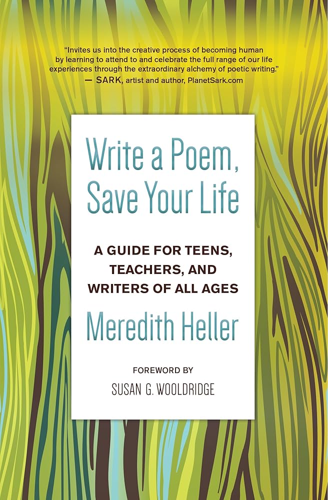 Write a Poem, Save Your Life: A Guide for Teens, Teachers, and Writers of All Ages: Heller, Meredith, Wooldridge, Susan Goldsmith: 9781608687480: Amazon.com: Books