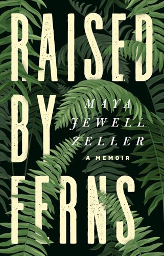 Maya Jewell Zeller's new memoir, Raised by Ferns, teaches readers to  embrace their past selves | Arts & Culture | inlander.com